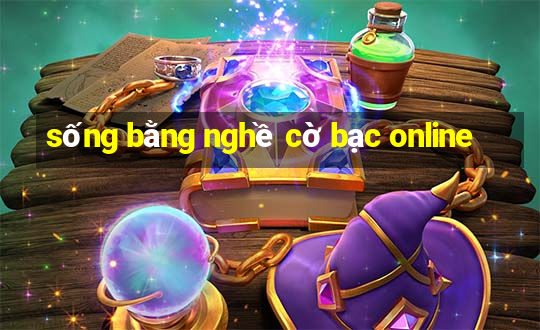 sống bằng nghề cờ bạc online