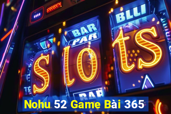 Nohu 52 Game Bài 365