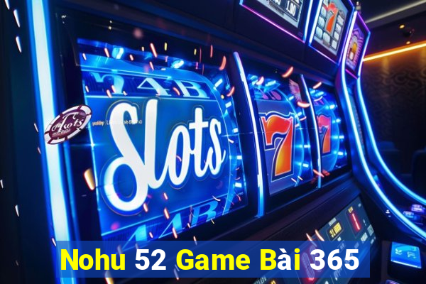 Nohu 52 Game Bài 365