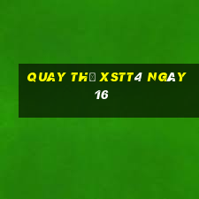 Quay thử XSTT4 ngày 16