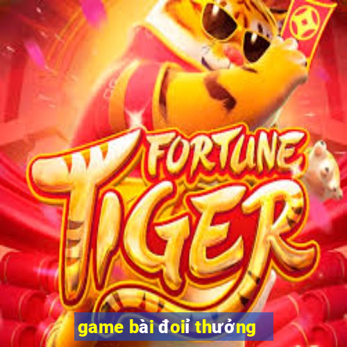 game bài đoiỉ thưởng