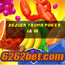 Dealer trong poker là gì