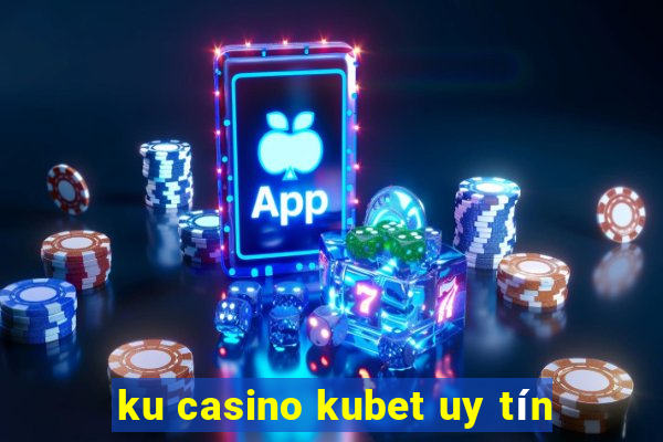 ku casino kubet uy tín