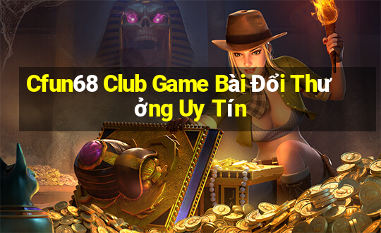 Cfun68 Club Game Bài Đổi Thưởng Uy Tín