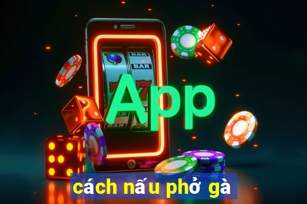 cách nấu phở gà