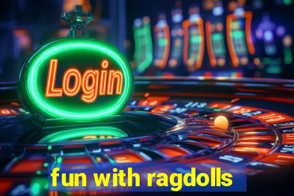 fun with ragdolls