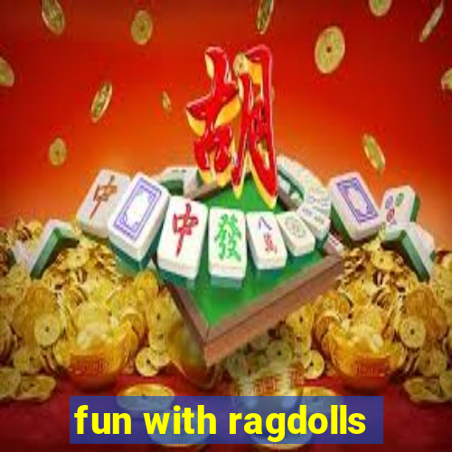 fun with ragdolls