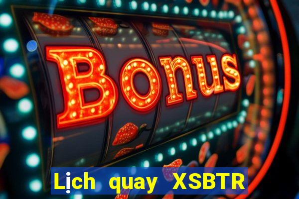 Lịch quay XSBTR ngày 26