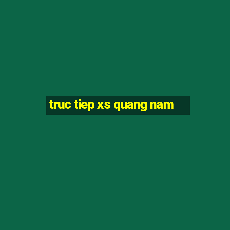 truc tiep xs quang nam