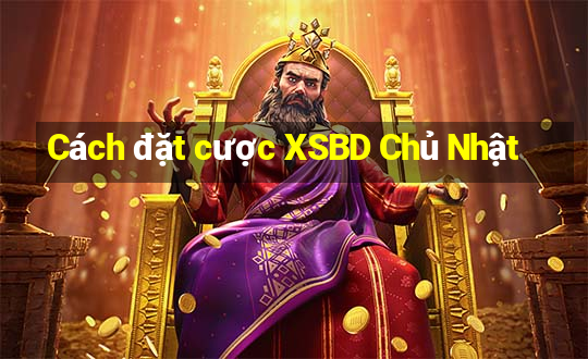 Cách đặt cược XSBD Chủ Nhật