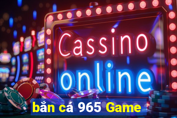 bắn cá 965 Game