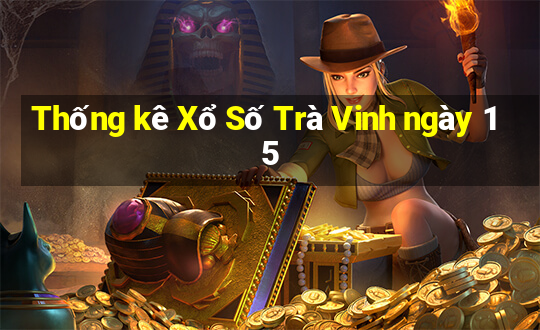 Thống kê Xổ Số Trà Vinh ngày 15