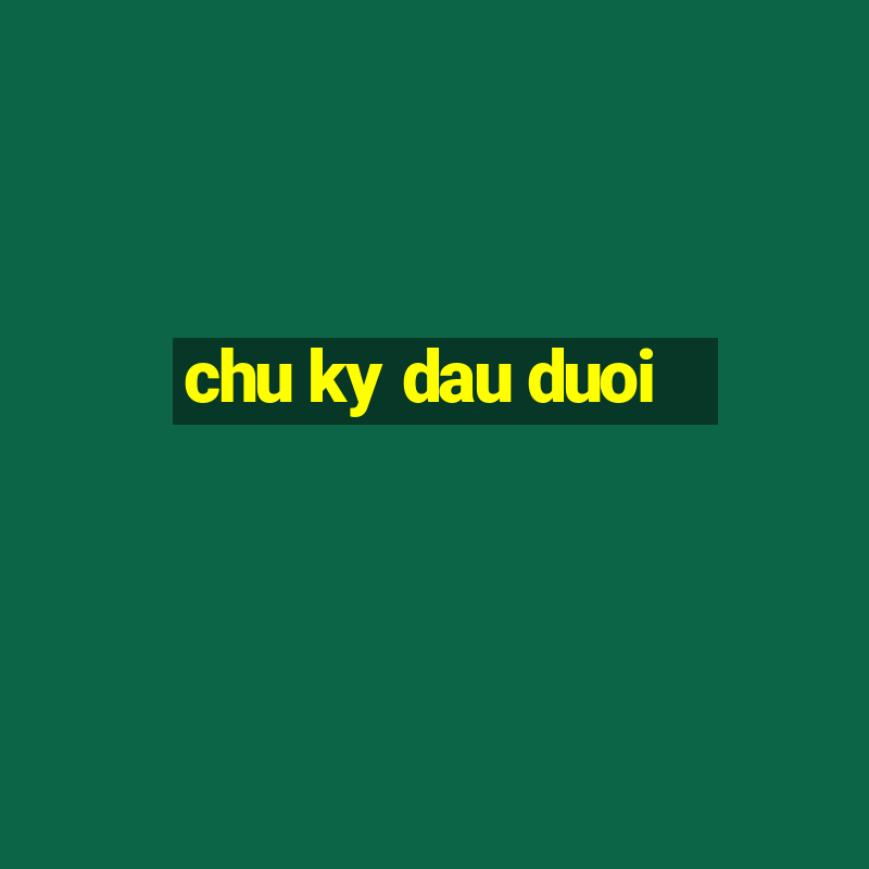 chu ky dau duoi