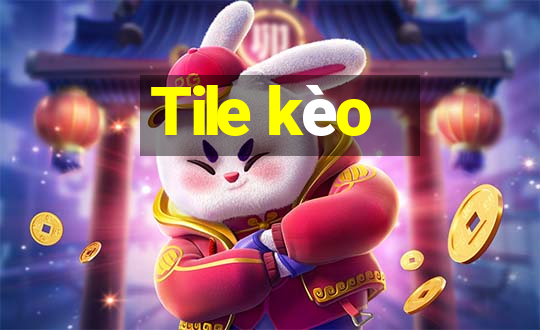 Tile kèo