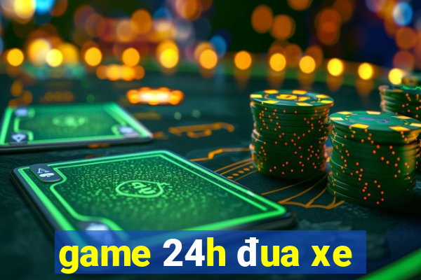 game 24h đua xe