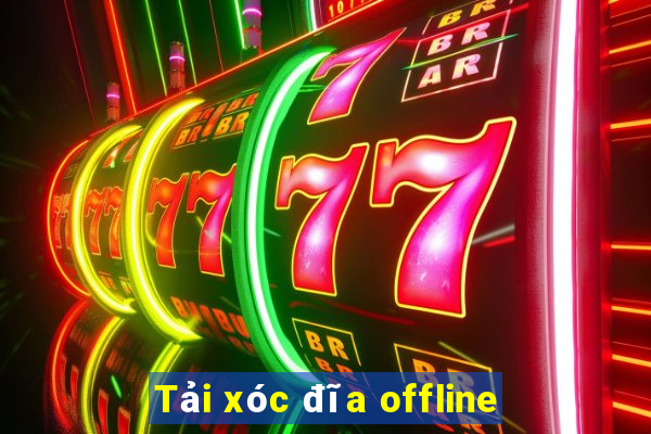 Tải xóc đĩa offline