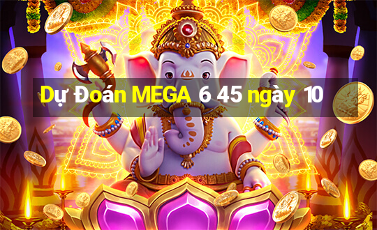 Dự Đoán MEGA 6 45 ngày 10