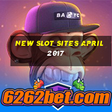 new slot sites april 2017