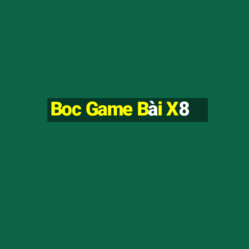 Boc Game Bài X8