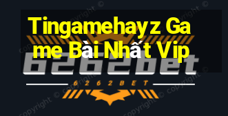 Tingamehayz Game Bài Nhất Vip