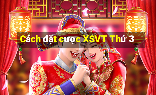 Cách đặt cược XSVT Thứ 3