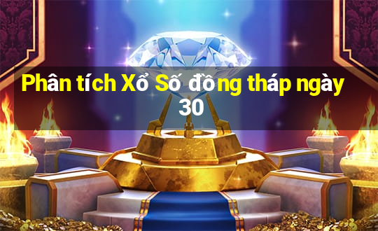 Phân tích Xổ Số đồng tháp ngày 30