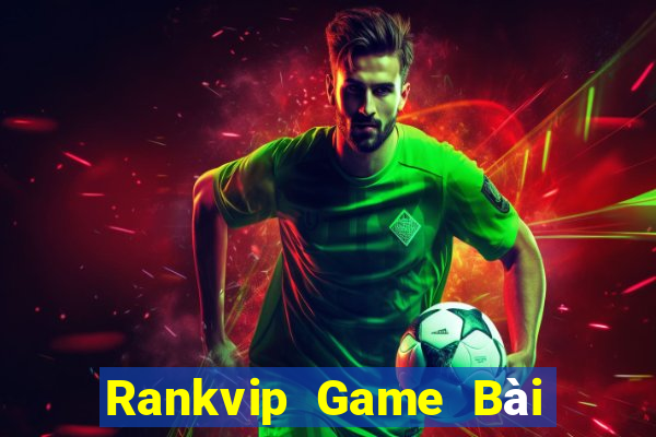 Rankvip Game Bài Đổi Thưởng Uy Tín