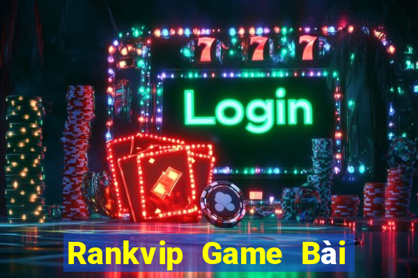 Rankvip Game Bài Đổi Thưởng Uy Tín