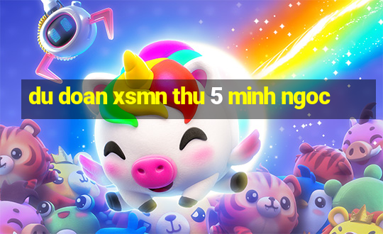 du doan xsmn thu 5 minh ngoc