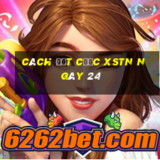 Cách đặt cược XSTN ngày 24