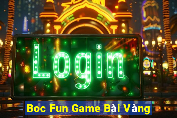 Boc Fun Game Bài Vàng