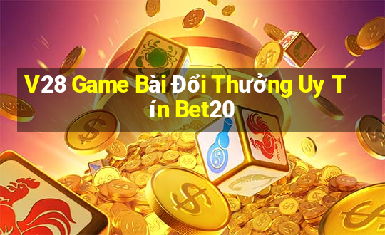 V28 Game Bài Đổi Thưởng Uy Tín Bet20