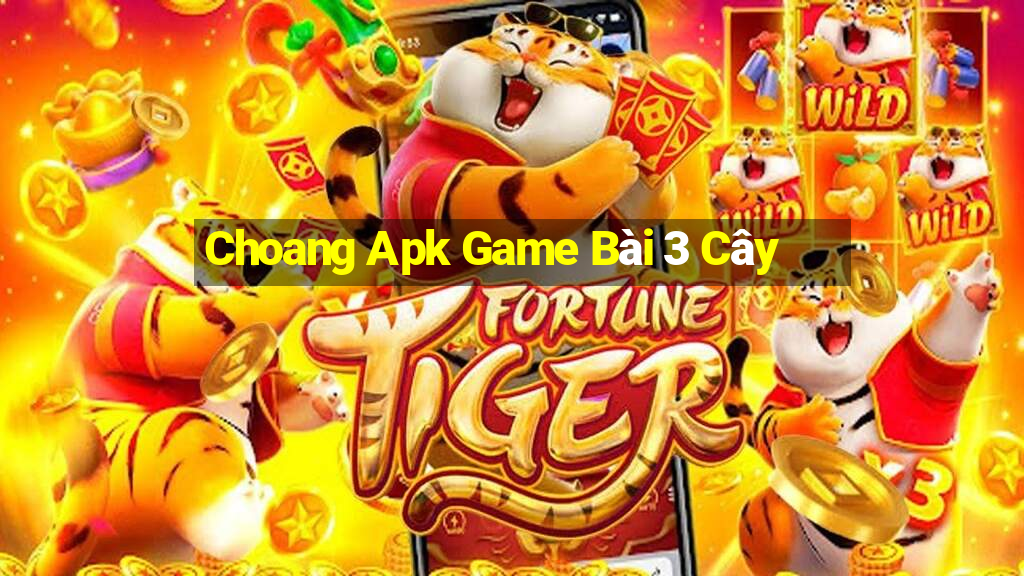 Choang Apk Game Bài 3 Cây