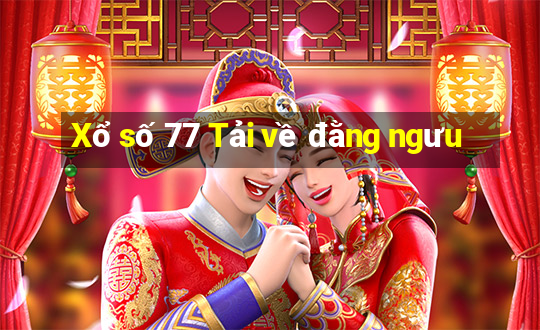 Xổ số 77 Tải về đằng ngưu