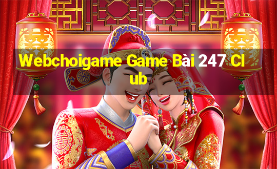 Webchoigame Game Bài 247 Club