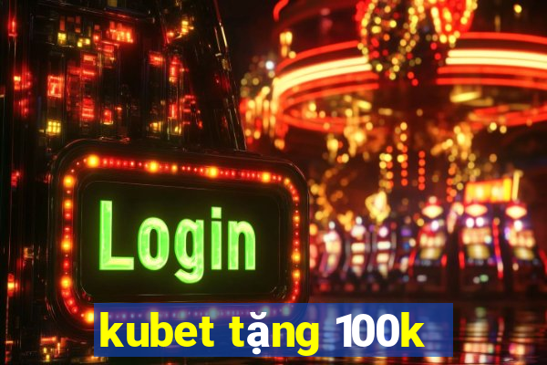 kubet tặng 100k