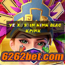 vé xổ số in hình blackpink