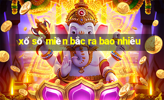 xổ số miền bắc ra bao nhiêu