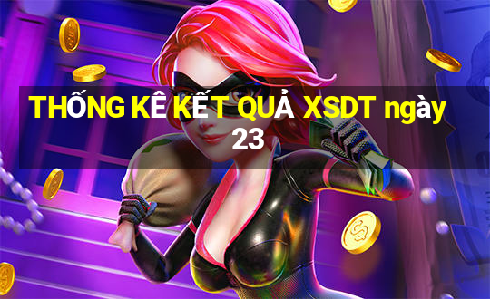 THỐNG KÊ KẾT QUẢ XSDT ngày 23