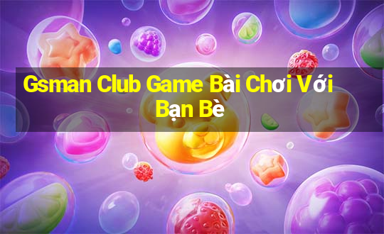 Gsman Club Game Bài Chơi Với Bạn Bè