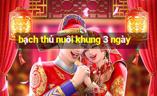 bạch thủ nuôi khung 3 ngày