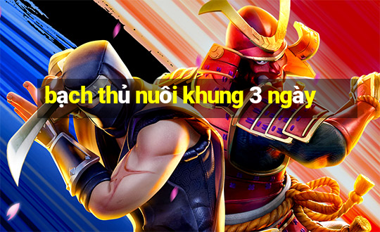 bạch thủ nuôi khung 3 ngày