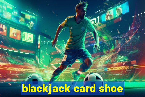 blackjack card shoe