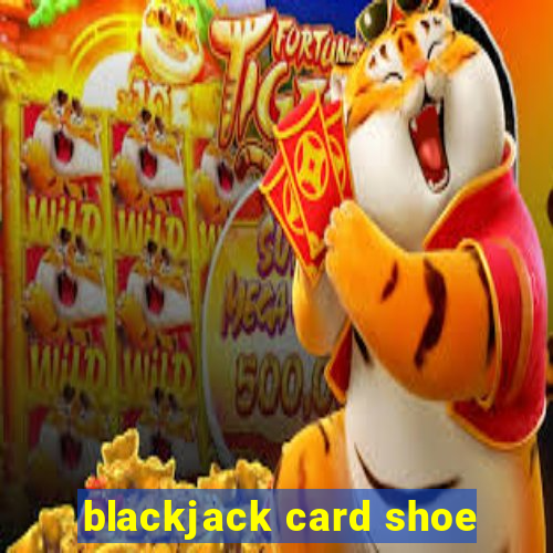 blackjack card shoe