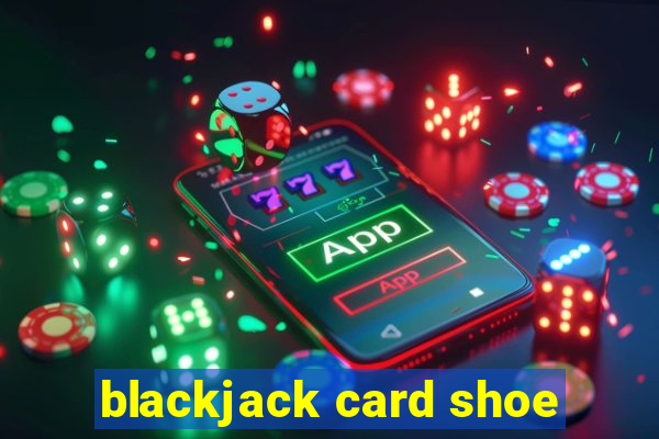 blackjack card shoe