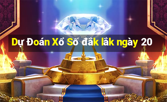 Dự Đoán Xổ Số đắk lắk ngày 20