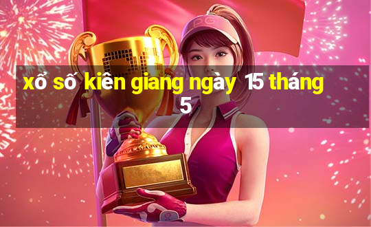 xổ số kiên giang ngày 15 tháng 5