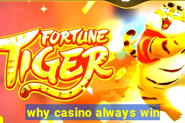 why casino always win