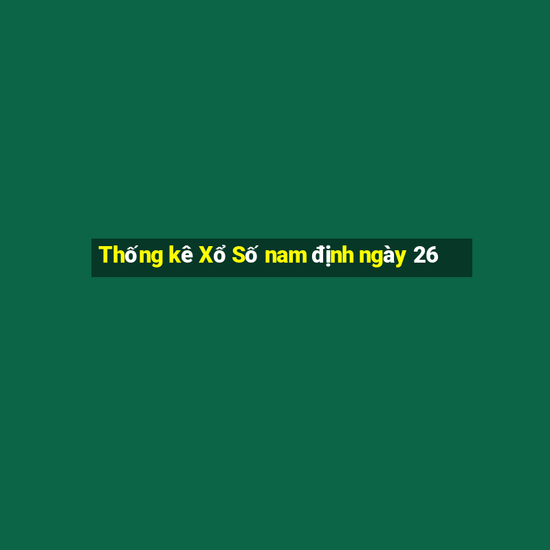 Thống kê Xổ Số nam định ngày 26