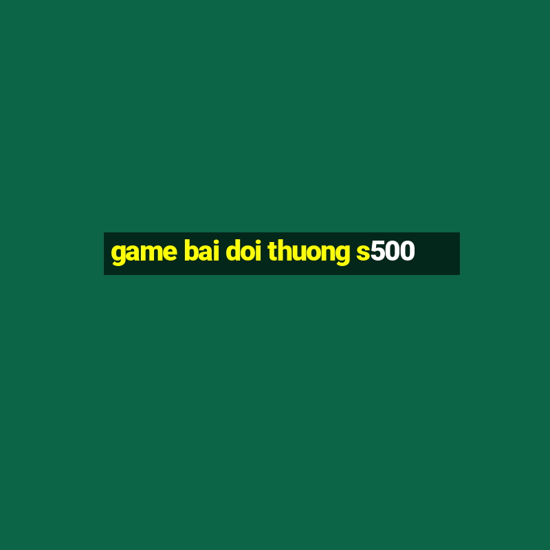 game bai doi thuong s500